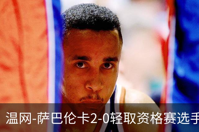 温网-萨巴伦卡2-0轻取资格赛选手 大坂直美安德烈耶娃晋级